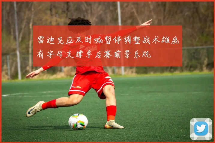 雷迪克应及时喊暂停调整战术雄鹿有字母支撑季后赛前景乐观